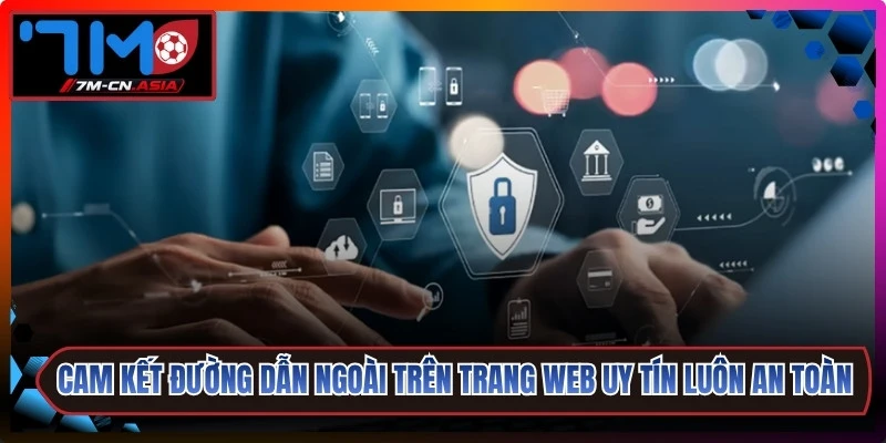 Cam kết đường dẫn ngoài trên trang web uy tín luôn an toàn nhất