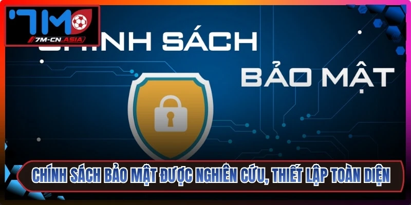 Chính sách bảo mật được nghiên cứu, thiết lập, áp dụng toàn diện