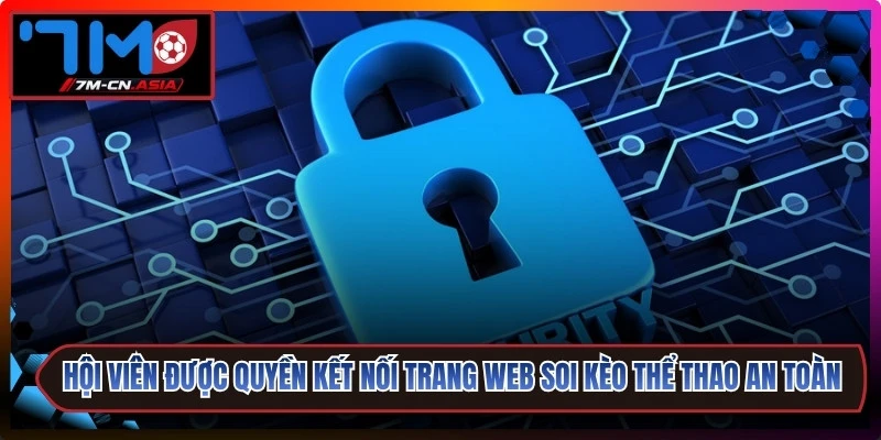 Hội viên được quyền kết nối trang web soi kèo thể thao an toàn