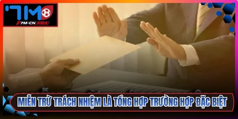 Miễn trừ trách nhiệm là tổng hợp các trường hợp đặc biệt quan trọng