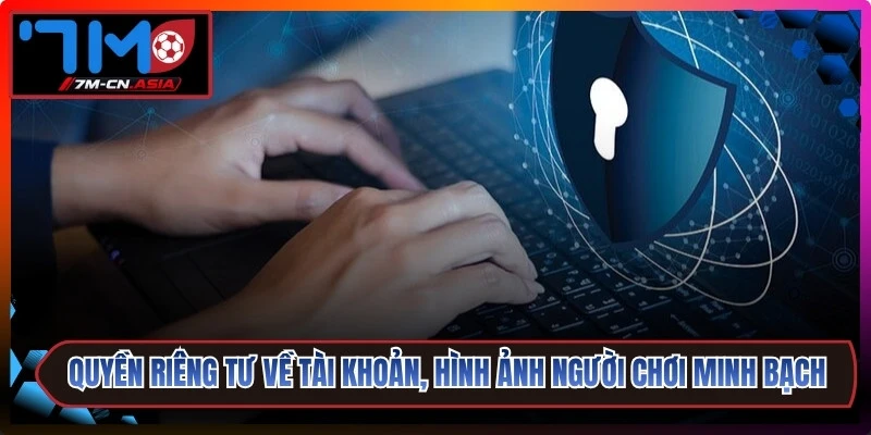 Quyền riêng tư về tài khoản, hình ảnh người chơi minh bạch 100%