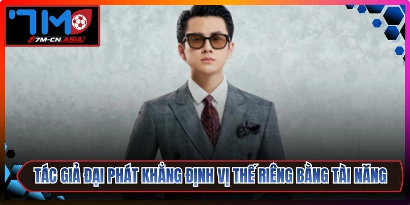 Tác giả Đại Phát khẳng định vị thế riêng bằng tài năng đỉnh cao